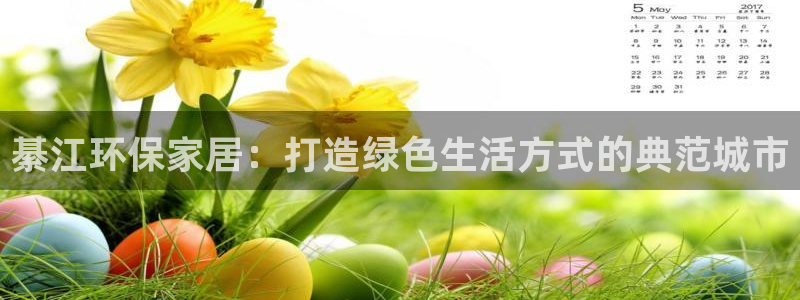 杏耀平台分红：綦江环保家居：打造绿色生活方式的典范城市