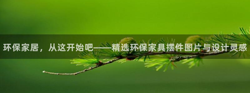 杏耀怎么注册：环保家居，从这开始吧——精选环保家具摆件图片与