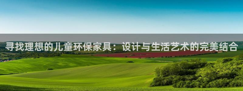 杏耀平台在线注册：寻找理想的儿童环保家具：设计与生活艺术的完