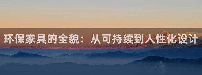 杏耀总代理：环保家具的全貌：从可持续到人性化设计