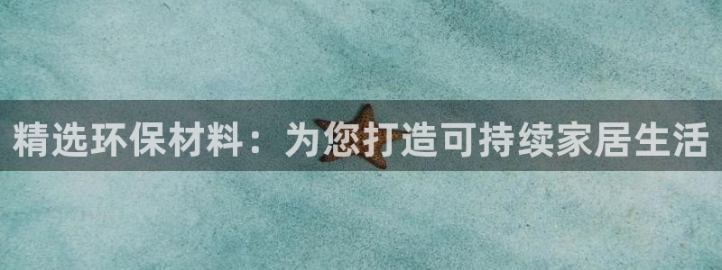 杏耀平台代理：精选环保材料：为您打造可持续家居生活